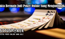 Fakta Bermain Judi Poker Online Yang Menguntungkan